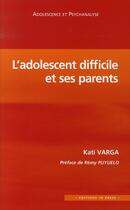 Couverture du livre « L'adolescent difficile et ses parents » de Kati Varga aux éditions In Press