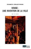 Couverture du livre « Venise : une invention de la ville » de Elisabeth Crouzet-Pavan aux éditions Champ Vallon