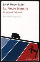 Couverture du livre « La fièvre blanche ; de Moscou à Vladivostok » de Jacek Hugo-Bader aux éditions Noir Sur Blanc