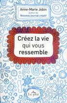 Couverture du livre « Créez la vie qui vous ressemble » de Anne-Marie Jobin aux éditions Le Jour