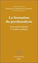 Couverture du livre « La formation du psychanalyste ; l'acte psychanalytique et la sphère publique » de Cardoso De Cardoso U aux éditions Liber