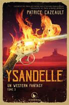 Couverture du livre « Un western fantasy Tome 3 : Ysandelle » de Patrice Cazeault aux éditions Corbeau