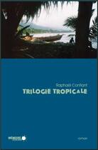 Couverture du livre « Trilogie tropicale » de Raphael Confiant aux éditions Memoire D'encrier