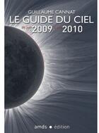 Couverture du livre « Le guide du ciel 2009-2010 ; tous les spectacles célestes de juin 2009 à juin 2010 » de Guillaume Cannat aux éditions Amds