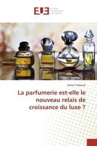 Couverture du livre « La parfumerie est-elle le nouveau relais de croissance du luxe ? » de Thebault Simon aux éditions Editions Universitaires Europeennes