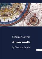 Couverture du livre « Arrowsmith : by Sinclair Lewis » de Sinclair Lewis aux éditions Culturea
