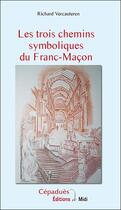 Couverture du livre « Les trois chemins symboliques du franc-maçon » de Richard Vercauteren aux éditions Editions De Midi