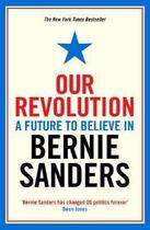 Couverture du livre « OUR REVOLUTION - A FUTURE TO BELIEVE IN » de Bernie Sanders aux éditions Profile Books