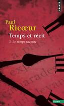 Couverture du livre « Temps et recit , tome 3 - le temps raconte » de Paul Ricoeur aux éditions Points