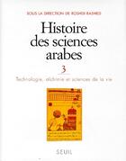 Couverture du livre « Histoire des sciences arabes, tome 3 - technologie, alchimie et sciences de la vie » de Rashed (Dir.) Roshdi aux éditions Seuil