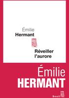 Couverture du livre « Reveiller l'aurore » de Emilie Hermant aux éditions Seuil