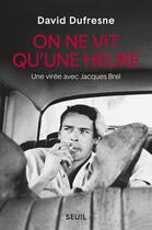 Couverture du livre « On ne vit qu'une heure ; une virée avec Jacques Brel » de David Dufresne aux éditions Seuil