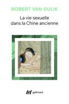Couverture du livre « La vie sexuelle dans la Chine ancienne » de Robert Van Gulik aux éditions Gallimard