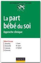 Couverture du livre « La part bébé du soi ; approche clinique » de Albert Ciccone aux éditions Dunod