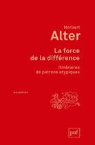 Couverture du livre « La force de la différence ; itinéraires de patrons atypiques » de Norbert Alter aux éditions Puf