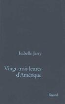 Couverture du livre « Vingt-trois lettres d'Amérique » de Isabelle Jarry aux éditions Fayard