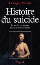 Couverture du livre « Histoire du suicide ; la société occidentale face à la mort volontaire » de Georges Minois aux éditions Fayard