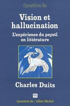 Couverture du livre « Vision et hallucination - charles duits, l'experience du peyotl en litterature » de  aux éditions Albin Michel