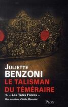 Couverture du livre « Le talisman du téméraire Tome 1 ; les trois frères » de Juliette Benzoni aux éditions Plon