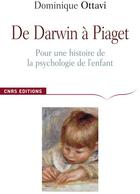 Couverture du livre « De Darwin à Piaget ; pour une histoire de la psychologie de l'enfant » de Dominique Ottavi aux éditions Cnrs
