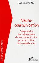 Couverture du livre « Neurocommunication - comprendre les mecanismes de la communication pour accroitre les competences » de Lucienne Cornu aux éditions Editions L'harmattan