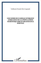 Couverture du livre « LES NOMS DE FAMILLE D'ORGINE AFRICAINE DE LA POPULATION MARTINIQUAISE D'ASCENDANCE SERVILE » de Guillaume Durand et Logossah aux éditions Editions L'harmattan