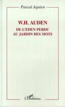 Couverture du livre « W.H.Auden ; de l'Eden perdu au jardin des mots » de Aquien Pascal aux éditions Editions L'harmattan