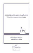 Couverture du livre « De la criminologie en Amérique ; perspectives comparées France-Canada » de Isabelle Drean-Rivette aux éditions Editions L'harmattan