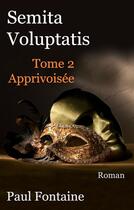 Couverture du livre « Semita voluptatis t.2 ; apprivoisée » de Paul Fontaine aux éditions Books On Demand