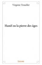 Couverture du livre « Hanif ou la pierre des âges » de Virginie Trouiller aux éditions Edilivre