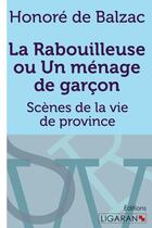 Couverture du livre « La Rabouilleuse ou Un ménage de garçon ; Scènes de la vie de province » de Honoré De Balzac aux éditions Ligaran