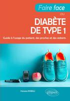 Couverture du livre « Faire face au diabète de type 1 ; guide à l'usage du patient, des proches et des aidants » de Hanane Rhbali aux éditions Ellipses