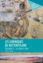 Couverture du livre « Les chroniques du Butterflyland t.2 ; le point zéro » de Antoine Candeille aux éditions Publibook