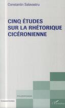 Couverture du livre « Cinq études sur la rhétorique cicéronienne » de Constantin Salavastru aux éditions L'harmattan