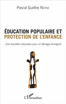 Couverture du livre « Éducation populaire et protection de l'enfance ; une transition éducative pour un Sénégal renaissant » de Pascal Guethe Ndene aux éditions L'harmattan