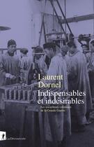 Couverture du livre « Indispensables et indésirables - Les travailleurs coloniaux de la Grande Guerre » de Laurent Dornel aux éditions La Decouverte