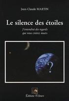 Couverture du livre « Le silence des étoiles ; j'entendrai des regards que vous croirez muets » de Jean-Claude Martin aux éditions Velours