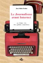Couverture du livre « Le journalisme avant Internet ; au temps fou des grands reporters » de José-Alain Fralon aux éditions La Tengo