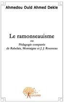 Couverture du livre « Le ramonseauisme ou pédagogie comparée de Rabelais, Montaigne et Rousseau » de Ould Ahmed Dekle A. aux éditions Edilivre