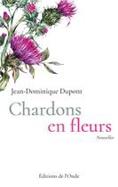 Couverture du livre « Chardons en fleurs » de Jean-Dominique Dupont aux éditions De L'onde