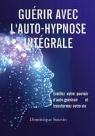 Couverture du livre « Guérir avec l'auto-hypnose intégrale : éveillez votre pouvoir d'auto-guérison et transformez votre vie » de Dominique Sauvin aux éditions Samarkand