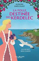 Couverture du livre « La Folle destinée des Kerdelec : Un secret bien gardé » de Aurore Drecourt aux éditions Calmann-levy