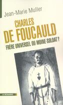 Couverture du livre « Charles de foucauld, frere universel ou moine-soldat ? » de Jean-Marie Muller aux éditions La Decouverte