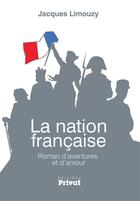 Couverture du livre « La nation française ; roman d'aventures et d'amour » de Jacques Limouzy aux éditions Privat