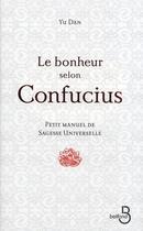 Couverture du livre « Le bonheur selon Confucius ; petit manuel de sagesse universelle » de Dan Yu aux éditions Belfond