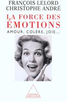 Couverture du livre « La force des émotions ; amour, colère, joie... » de Christophe Andre et Francois Lelord aux éditions Odile Jacob
