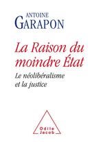 Couverture du livre « La raison du moindre Etat ; le néolibéralisme et la justice » de Antoine Garapon aux éditions Odile Jacob