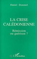 Couverture du livre « La crise calédonienne : Rémission ou guérison? » de Daniel Dommel aux éditions L'harmattan