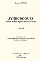Couverture du livre « Synecdoques ; étude d'une figure de rhétorique t.1 » de Bernard Meyer aux éditions L'harmattan