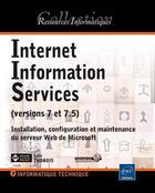 Couverture du livre « Internet information services ; versions 7 et 7.5 ; installation, configuration et maintenance du serveur Web de Microsoft » de Loic Thobois aux éditions Eni